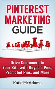 Download Pinterest Marketing: Drive Customers to Your Site With Promoted Pins, Buyable Pins, and More pdf, epub, ebook