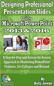 Download Designing Professional Presentation Slides Using Microsoft PowerPoint 2013 and 2016: A Step-by-Step and Screen-by-Screen Approach to Mastering PowerPoint … Beyond (Microsoft Office Tutorials Series) pdf, epub, ebook