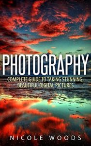 Download Photography: Complete Guide to Taking Stunning,Beautiful Digital Pictures (photography, stunning digital, great pictures, digital photography, portrait … landscape photography, good pictures) pdf, epub, ebook