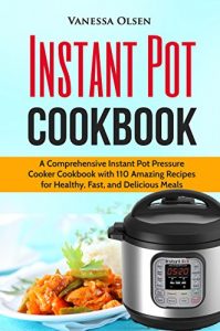 Download Instant Pot Cookbook: A Comprehensive Instant Pot Pressure Cooker Cookbook with 110 Amazing Recipes for Healthy, Fast, and Delicious Meals pdf, epub, ebook