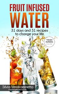 Download Fruit Infused Water: 31 Days and 31 Recipes to Change Your Life: (Vitamin Water, Detox, Liver Cleanse, Energy Levels, Weight Loss, Metabolism Booster, Clean Eating, Detox water) pdf, epub, ebook