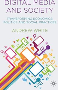 Download Digital Media and Society: Transforming Economics, Politics and Social Practices pdf, epub, ebook