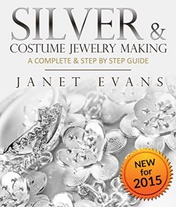 Download Silver & Costume Jewelry Making : A Complete & Step by Step Guide: (Special 2 In 1 Exclusive Edition) pdf, epub, ebook