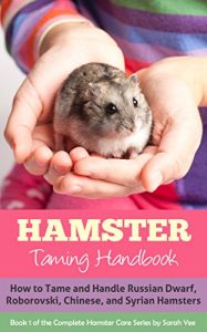 Download Hamster: Taming Handbook: How to Tame and Handle Russian Dwarf, Roborovski, Chinese, and Syrian Hamsters (The Complete Hamster Care Series, Dwarf Hamsters, Dwarf Hamster Care, Hamster Facts Book 1) pdf, epub, ebook