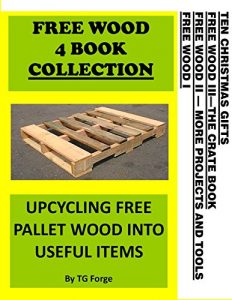 Download FREE WOOD 4 BOOK COLLECTION: UPCYCLING FREE PALLET WOOD INTO USEFUL ITEMS pdf, epub, ebook