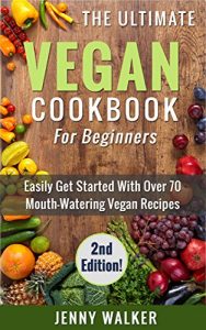 Download Vegan: The Ultimate Vegan Cookbook for Beginners – Easily Get Started With Over 70 Mouth-Watering Vegan Recipes (Vegan Recipes for Beginners, Vegan Diet for Beginners, Vegan Cookbook for Beginners) pdf, epub, ebook