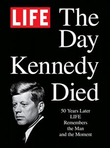 Download LIFE The Day Kennedy Died: Fifty Years Later: LIFE Remembers the Man and the Moment pdf, epub, ebook