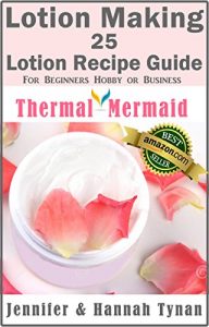 Download Lotion Making: 25 Lotion Recipe Guide for Beginners Hobby or Business (Thermal Mermaid Lotion Book 1) pdf, epub, ebook