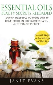 Download Essential Oils Beauty Secrets Reloaded: How To Make Beauty Products At Home for Skin, Hair & Body Care -A Step by Step Guide & 70 Simple Recipes for Any Skin Type and Hair Type pdf, epub, ebook