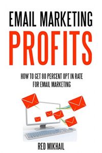 Download EMAIL MARKETING PROFITS: HOW TO GET 80% OPT IN RATE FOR EMAIL MARKETING- Email Marketing for Beginners and Intermediate Internet Marketers pdf, epub, ebook