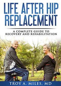 Download Life After Hip Replacement: A Complete Guide to Recovery & Rehabilitation pdf, epub, ebook