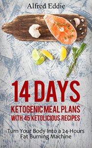 Download 14 Days Ketogenic Meal Plans With 45 Ketolicious Recipes: Turn Your Body Into a 24-Hours Fat Burning Machine pdf, epub, ebook