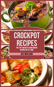 Download Crockpot Recipes: The Top 100 Best Slow Cooker Recipes Of All Time (Crockpot Slow Cooker Cookbook Recipes Meal Preparation) pdf, epub, ebook