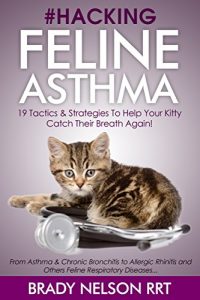 Download Asthma Cats | Hacking Feline Asthma – 19 Tactics To Help Your Kitty Catch Their Breath Again | Chronic Bronchitis, Allergic Rhinitis & Other Cat or Kitten Respiratory Disease Treatment… pdf, epub, ebook