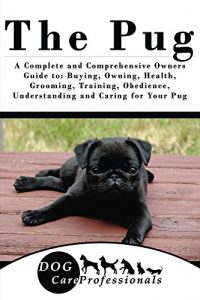 Download The Pug: A Complete and Comprehensive Owners Guide to: Buying, Owning, Health, Grooming, Training, Obedience, Understanding and Caring for Your Pug (The … Caring for a Dog from a Puppy to Old Age) pdf, epub, ebook