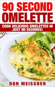 Download The 90 Second Omelette: Cook Delicious Omelettes in Just 90 Seconds! pdf, epub, ebook