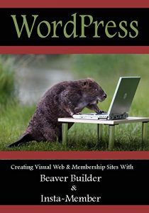 Download WordPress: Creating Visual Web & Membership sites using Beaver Builder and Insta-Member pdf, epub, ebook