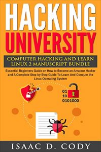 Download Hacking University: Computer Hacking and Learn Linux 2 Manuscript Bundle: Essential Beginners Guide on How to Become an Amateur Hacker & A Complete Guide … System (Hacking Freedom and Data Driven) pdf, epub, ebook