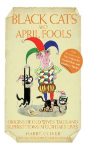 Download Black Cats & April Fools – Origins of Old Wives Tales and Superstitions in Our Daily Lives pdf, epub, ebook