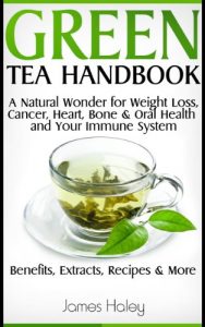 Download Green Tea Handbook: a Natural Wonder for Weight Loss, Cancer, Heart, Bone, Oral Health, and Your Immune System – Benefits, Extracts, Recipes & More pdf, epub, ebook