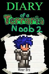 Download Terraria: Diary of a Terraria Noob 2 (Terraria Diaries, Terraria Books, Terraria Books for Children, Terraria Books for Kids, Terraria Stories, Terraria Noob) pdf, epub, ebook