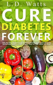 Download Cure Diabetes Forever: Step-By-Step Breakthrough Book To Reverse Your Type 2 Diabetes Naturally And Forever, Super Fast In The Next 30 Days pdf, epub, ebook