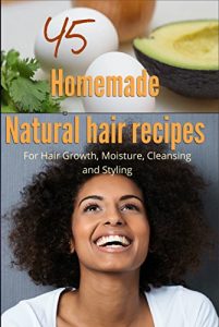 Download 45 Homemade Natural Hair Care Recipes ( For Hair growth, moisture, cleansing and styling) pdf, epub, ebook