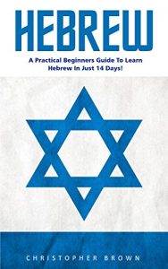 Download Hebrew: A Practical Beginners Guide To Learn Hebrew In Just 14 Days! (Hebrew Language Instruction, Learning Language, Foreign Langauge) pdf, epub, ebook