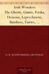 Download Irish Wonders The Ghosts, Giants, Pooka, Demons, Leprechawns, Banshees, Fairies, Witches, Widows, Old Maids, and other Marvels of the Emerald Isle pdf, epub, ebook