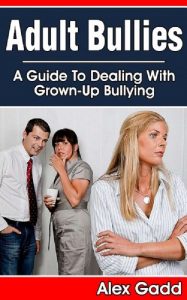 Download Adult Bullies: A Guide To Dealing With Grown Up Bullies (adult bullying, what is harassment, low self esteem) pdf, epub, ebook