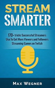 Download Stream Smarter: 170+ tricks Successful Streamers Use To Get More Viewers And Followers Streaming Games on Twitch pdf, epub, ebook