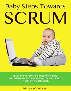 Download Baby Steps Towards Scrum: A beginner guide to implementing, understanding, and measuring the success of your Scrum team (Effective Scrum Book 1) pdf, epub, ebook