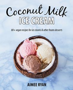 Download Coconut Milk Ice Cream: 80+ Vegan & Grain-free Recipes pdf, epub, ebook