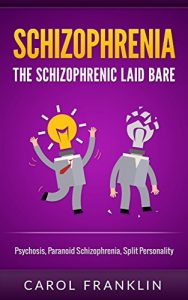 Download Schizophrenia: The – Schizophrenic – Laid Bare: Psychosis, Paranoid Schizophrenia, Split Personality (Mental Illness, Bipolar, Schizoaffective, Schizophrenia … Mental Health, Personality Disorder) pdf, epub, ebook