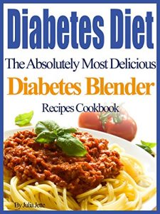 Download Diabetes Diet Recipes The Absolutely Most Delicious Diabetes Blender Recipes Cookbook pdf, epub, ebook