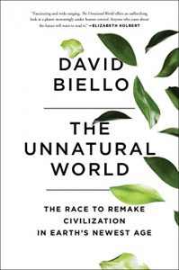 Download The Unnatural World: The Race to Remake Civilization in Earth’s Newest Age pdf, epub, ebook