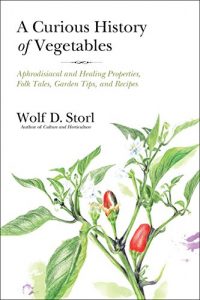 Download A Curious History of Vegetables: Aphrodisiacal and Healing Properties, Folk Tales, Garden Tips, and Recipes pdf, epub, ebook