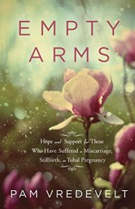 Download Empty Arms: Hope and Support for Those Who Have Suffered a Miscarriage, Stillbirth, or Tubal Pregnancy pdf, epub, ebook