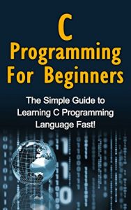Download C Programming For Beginners: The Simple Guide to Learning C Programming Language Fast! pdf, epub, ebook