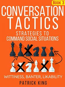 Download Conversation Tactics: Strategies to Command Social Situations (Book 3): Wittiness, Banter, Likability pdf, epub, ebook