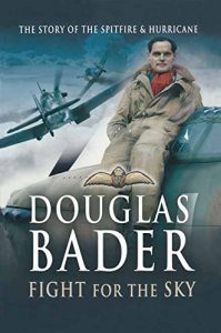 Download Douglas Bader: Fight for the Sky: The Story of the Spitfire and Hurricane pdf, epub, ebook