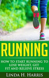 Download Running: How to Start Running to Lose Weight, Get Fit and Relieve Stress pdf, epub, ebook