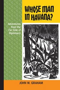 Download Whose Man in Havana?: Adventures from the Far Side of Diplomacy (Latin American and Caribbean) pdf, epub, ebook