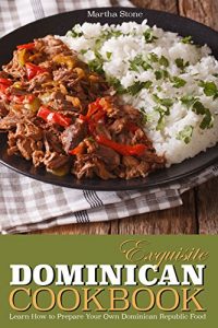 Download Exquisite Dominican Cookbook: Learn How to Prepare Your Own Dominican Republic Food – Explore with Us Some Exotic and Delicious Food from Dominican Republic pdf, epub, ebook