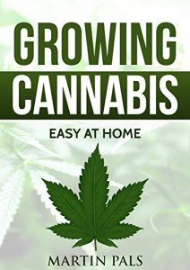 Download CANNABIS GROWING: A complete and simple guide on growing (medical) marijuana at home: A complete handbook on how to grow cannabis at home. (hydroponics, extracts) Indoor/outdoor (Indoor Gardening 2) pdf, epub, ebook