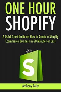 Download One Hour Shopify: A Quick-Start Guide on How to Create a Shopify Ecommerce Business in 60 Minutes or Less pdf, epub, ebook