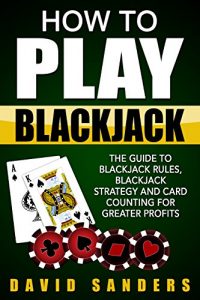 Download How To Play Blackjack: The Guide to Blackjack Rules, Blackjack Strategy and Card Counting for Greater Profits pdf, epub, ebook