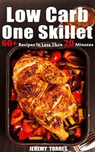 Download Low Carb One Skillet: 60+ Recipes In Less Than 20 Minutes For Busy You To Fat Loss And Upgrade Your Life pdf, epub, ebook
