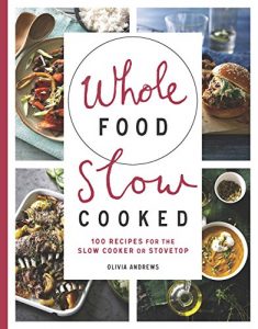 Download Whole Food Slow Cooked: 100 recipes for the slow-cooker or stovetop pdf, epub, ebook