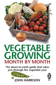 Download Vegetable Growing Month-by-Month: The down-to-earth guide that takes you through the vegetable year pdf, epub, ebook